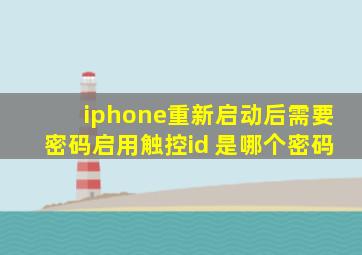 iphone重新启动后需要密码启用触控id 是哪个密码